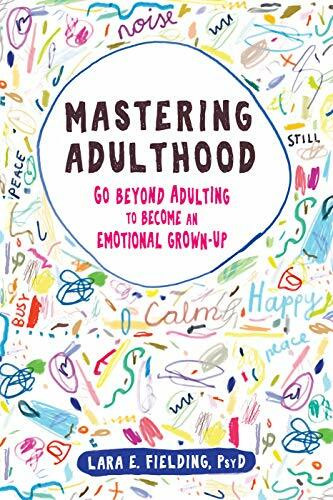 Mastering Adulthood (Go Beyond Adulting to Become an Emotional Grown-Up) by Lara E. Fielding, 9781684031931