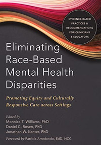 Eliminating Race-Based Mental Health Disparities (Promoting Equity and Culturally Responsive Care across Settings) by Monnica T. Williams, Daniel C. Rosen, Jonathan W. Kanter, Patricia Arredondo, 9781684031962
