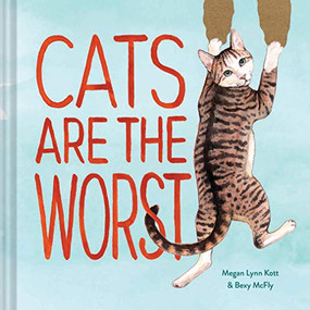 Cats Are the Worst ((Cat Gift for Cat Lovers, Funny Cat Book)) by Megan Lynn Kott, Bexy McFly, Megan Lynn Kott, 9781452178899