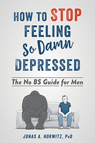 How to Stop Feeling So Damn Depressed (The No BS Guide for Men) by Jonas A. Horwitz, 9781684032112