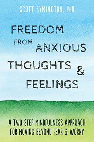 Freedom from Anxious Thoughts and Feelings (A Two-Step Mindfulness Approach for Moving Beyond Fear and Worry) by Scott Symington, 9781684032327