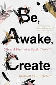 Be, Awake, Create (Mindful Practices to Spark Creativity) by Rebekah Younger, 9781684032389