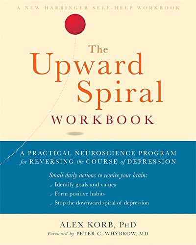 The Upward Spiral Workbook (A Practical Neuroscience Program for Reversing the Course of Depression) by Alex Korb, Peter C. Whybrow, 9781684032426