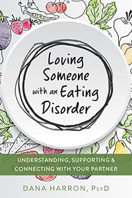 Loving Someone with an Eating Disorder (Understanding, Supporting, and Connecting with Your Partner) by Dana Harron, 9781684032556