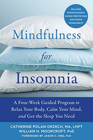 Mindfulness for Insomnia (A Four-Week Guided Program to Relax Your Body, Calm Your Mind, and Get the Sleep You Need) by Catherine Polan Orzech, William H. Moorcroft, Jason C. Ong, 9781684032587