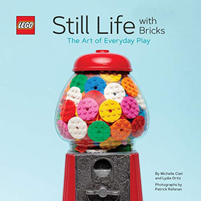LEGO Still Life with Bricks (The Art of Everyday Play) by Lydia Ortiz, Michelle Clair, 9781452179629