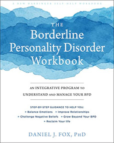 The Borderline Personality Disorder Workbook (An Integrative Program to Understand and Manage Your BPD) by Daniel J. Fox, 9781684032730