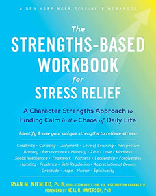 The Strengths-Based Workbook for Stress Relief (A Character Strengths Approach to Finding Calm in the Chaos of Daily Life) by Ryan M. Niemiec, Neal H. Mayerson, 9781684032808