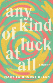 Any Kind of Luck at All (A Memoir) by Mary Fairhurst Breen, 9781772602012