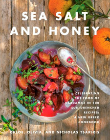 Sea Salt and Honey (Celebrating the Food of Kardamili in 100 Sun-Drenched Recipes: A New Greek Cookbook) by Nicholas Tsakiris, Chloe Tsakiris, Olivia Tsakiris, 9780062917355