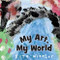 My Art, My World by Rita Winkler, Helen Winkler, Mark Winkler, 9781772602142