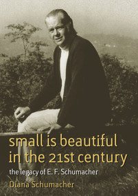 Small Is Beautiful in the 21st Century (The legacy of E.F. Schumacher) by Diana Schumacher, 9781900322751