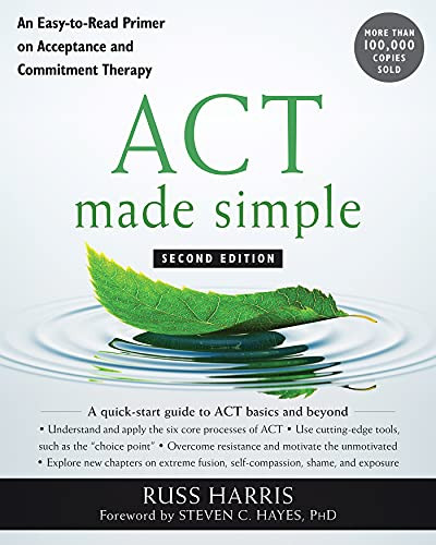 ACT Made Simple (An Easy-To-Read Primer on Acceptance and Commitment Therapy) by Russ Harris, Steven C. Hayes, 9781684033010