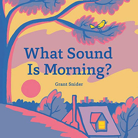 What Sound Is Morning? by Grant Snider, 9781452179933