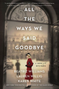 All the Ways We Said Goodbye (A Novel of the Ritz Paris) by Beatriz Williams, Lauren Willig, Karen White, 9780062931108