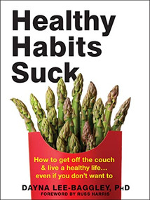 Healthy Habits Suck (How to Get Off the Couch and Live a Healthy Life… Even If You Don't Want To) by Dayna Lee-Baggley, Russ Harris, 9781684033317
