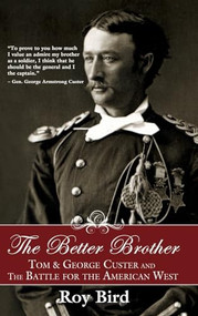 The Better Brother (Tom & George Custer and the Battle for the American West) by Roy Bird, 9781681623948