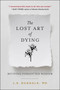 The Lost Art of Dying (Reviving Forgotten Wisdom) - 9780062932648 by L.S. Dugdale, 9780062932648