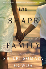 The Shape of Family (A Novel) by Shilpi Somaya Gowda, 9780062933232