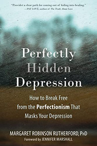 Perfectly Hidden Depression (How to Break Free from the Perfectionism That Masks Your Depression) by Margaret Robinson Rutherford, Jennifer Marshall, 9781684033584