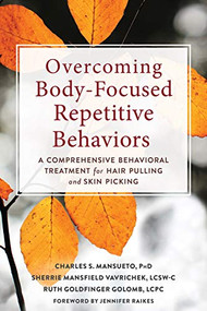 Overcoming Body-Focused Repetitive Behaviors (A Comprehensive Behavioral Treatment for Hair Pulling and Skin Picking) by Charles S. Mansueto, Sherrie Mansfield Vavrichek, Ruth Goldfinger Golomb, Jennifer Raikes, 9781684033645