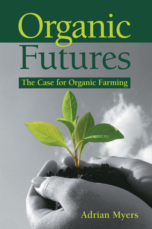 Organic Futures (The Case for Organic Farming) by Adrian Myers, 9781903998694