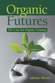 Organic Futures (The Case for Organic Farming) by Adrian Myers, 9781903998694