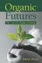 Organic Futures (The Case for Organic Farming) by Adrian Myers, 9781903998694