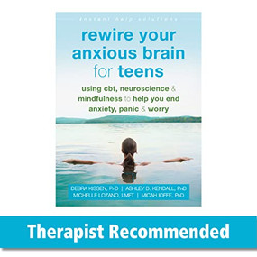 Rewire Your Anxious Brain for Teens (Using CBT, Neuroscience, and Mindfulness to Help You End Anxiety, Panic, and Worry) by Debra Kissen, Ashley D. Kendall, Michelle Lozano, Micah Ioffe, 9781684033768