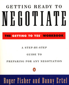 Getting Ready to Negotiate (The Getting to Yes Workbook) by Roger Fisher, Danny Ertel, 9780140235319