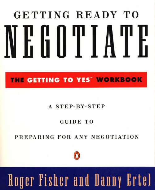 Getting Ready to Negotiate (The Getting to Yes Workbook) by Roger Fisher, Danny Ertel, 9780140235319