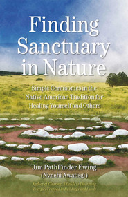 Finding Sanctuary in Nature (Simple Ceremonies in the Native American Tradition for Healing Yourself and Others) by Jim PathFinder Ewing, 9781844090952