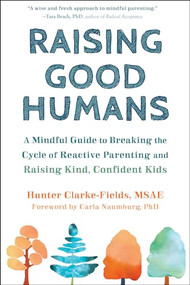 Raising Good Humans (A Mindful Guide to Breaking the Cycle of Reactive Parenting and Raising Kind, Confident Kids) by Hunter Clarke-Fields, Carla Naumburg, 9781684033881
