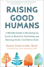 Raising Good Humans (A Mindful Guide to Breaking the Cycle of Reactive Parenting and Raising Kind, Confident Kids) by Hunter Clarke-Fields, Carla Naumburg, 9781684033881