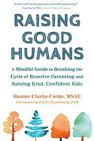 Raising Good Humans (A Mindful Guide to Breaking the Cycle of Reactive Parenting and Raising Kind, Confident Kids) by Hunter Clarke-Fields, Carla Naumburg, 9781684033881