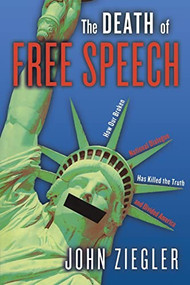 The Death of Free Speech (How Our Broken National Dialogue Has Killed the Truth and Divided America) by John J. Ziegler, 9781684421572