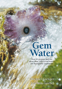 Gem Water (How to Prepare and Use More than 130 Crystal Waters for Therapeutic Treatments) by Michael Gienger, Joachim Goebel, 9781844091317