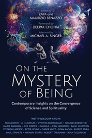 On the Mystery of Being (Contemporary Insights on the Convergence of Science and Spirituality) by Zaya Benazzo, Maurizio Benazzo, Deepak Chopra, Michael A. Singer, 9781684033959
