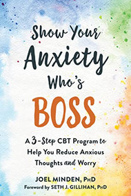 Show Your Anxiety Who's Boss (A Three-Step CBT Program to Help You Reduce Anxious Thoughts and Worry) by Joel Minden, Seth J. Gillihan, 9781684034055