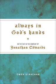 Always in God's Hands (Day by Day in the Company of Jonathan Edwards) by Owen Strachan, 9781496424853