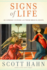 Signs of Life (40 Catholic Customs and Their Biblical Roots) by Scott Hahn, 9780385519496