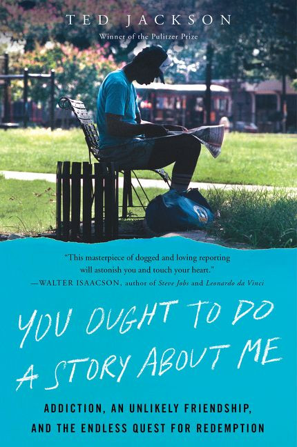 You Ought to Do a Story About Me (Addiction, an Unlikely Friendship, and the Endless Quest for Redemption) - 9780062935687 by Ted Jackson, 9780062935687