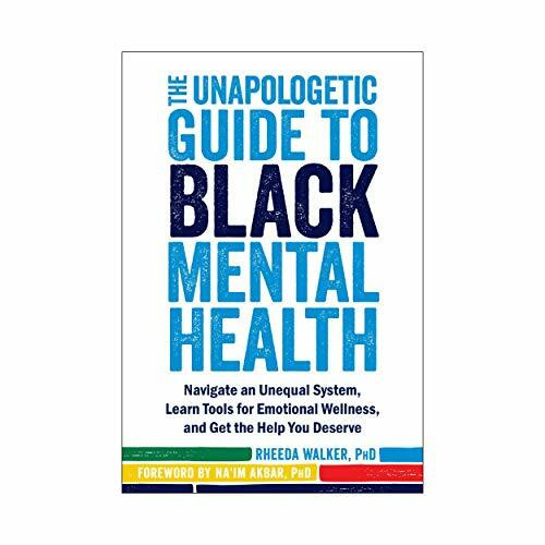 The Unapologetic Guide to Black Mental Health (Navigate an Unequal System, Learn Tools for Emotional Wellness, and Get the Help you Deserve) by Rheeda Walker, Na'im Akbar, 9781684034147