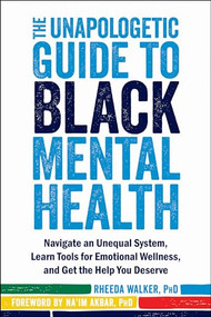 The Unapologetic Guide to Black Mental Health (Navigate an Unequal System, Learn Tools for Emotional Wellness, and Get the Help You Deserve) by Rheeda Walker, Na'im Akbar, 9781684034147