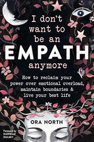 I Don't Want to Be an Empath Anymore (How to Reclaim Your Power Over Emotional Overload, Maintain Boundaries, and Live Your Best Life) by Ora North, Danielle Dulsky, 9781684034178