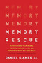 Memory Rescue (Supercharge Your Brain, Reverse Memory Loss, and Remember What Matters Most) by Dr. Daniel G. Amen, 9781496425607