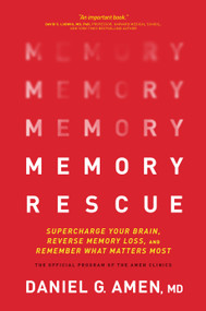 Memory Rescue (Supercharge Your Brain, Reverse Memory Loss, and Remember What Matters Most) by Daniel G. Amen, MD, 9781496425607