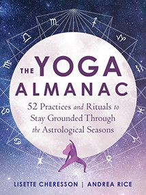 The Yoga Almanac (52 Practices and Rituals to Stay Grounded Through the Astrological Seasons) by Lisette Cheresson, Andrea Rice, 9781684034352