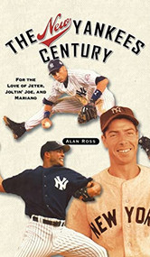 The New Yankees Century (For the Love of Jeter, Joltin' Joe, and Mariano) by Alan Ross, 9781684421596