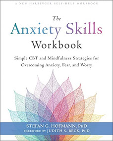 The Anxiety Skills Workbook (Simple CBT and Mindfulness Strategies for Overcoming Anxiety, Fear, and Worry) by Stefan G. Hofmann, Judith S. Beck, 9781684034529